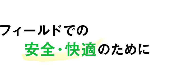 フィールドでの安全・快適のために